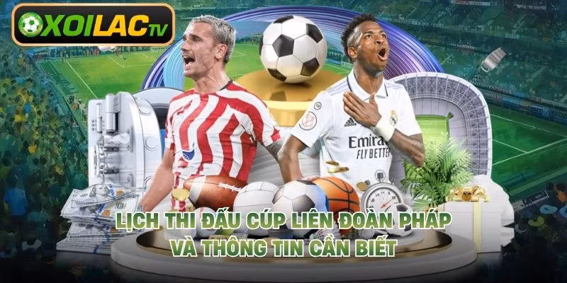 Lịch Thi Đấu Cúp Liên Đoàn Pháp Và Thông Tin Cần Biết