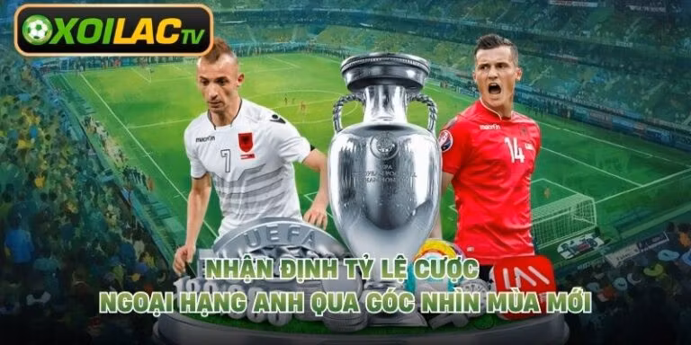 Nhận Định Tỷ Lệ Cược Ngoại Hạng Anh Qua Góc Nhìn Mùa Mới